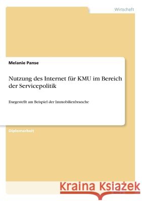 Nutzung des Internet für KMU im Bereich der Servicepolitik: Dargestellt am Beispiel der Immobilienbranche Panse, Melanie 9783838634920 Diplom.de