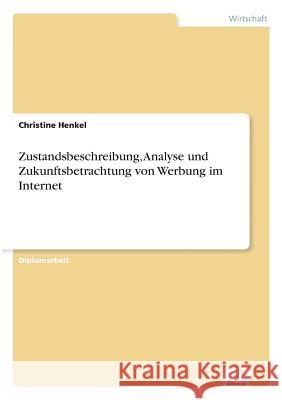 Zustandsbeschreibung, Analyse und Zukunftsbetrachtung von Werbung im Internet Christine Henkel 9783838635187 Diplom.de