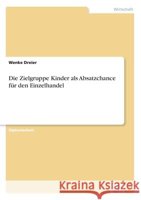 Die Zielgruppe Kinder als Absatzchance für den Einzelhandel Dreier, Wenke 9783838635286