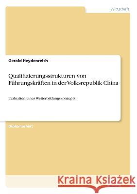 Qualifizierungsstrukturen von Führungskräften in der Volksrepublik China: Evaluation eines Weiterbildungskonzepts Heydenreich, Gerald 9783838636290