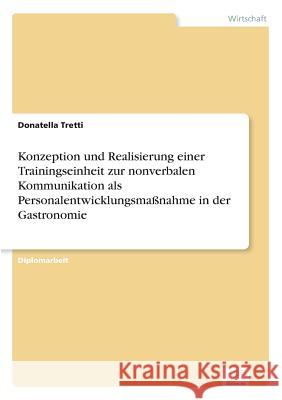 Konzeption und Realisierung einer Trainingseinheit zur nonverbalen Kommunikation als Personalentwicklungsmaßnahme in der Gastronomie Tretti, Donatella 9783838636962 Diplom.de