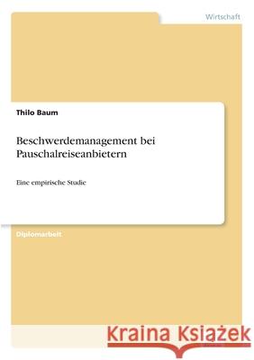 Beschwerdemanagement bei Pauschalreiseanbietern: Eine empirische Studie Baum, Thilo 9783838637457 Diplom.de