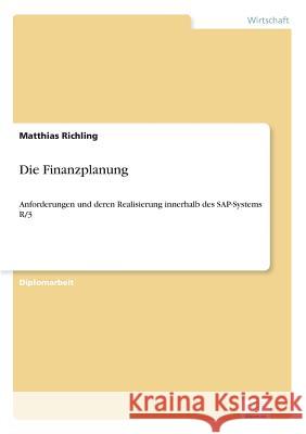 Die Finanzplanung: Anforderungen und deren Realisierung innerhalb des SAP-Systems R/3 Richling, Matthias 9783838637815