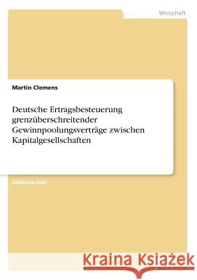 Deutsche Ertragsbesteuerung grenzüberschreitender Gewinnpoolungsverträge zwischen Kapitalgesellschaften Clemens, Martin 9783838638560