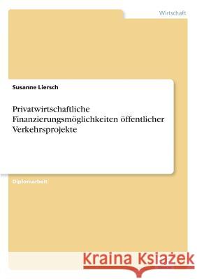 Privatwirtschaftliche Finanzierungsmöglichkeiten öffentlicher Verkehrsprojekte Liersch, Susanne 9783838638584