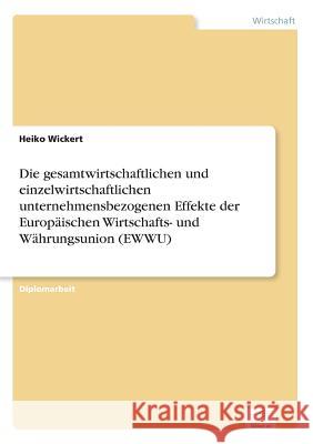 Die gesamtwirtschaftlichen und einzelwirtschaftlichen unternehmensbezogenen Effekte der Europäischen Wirtschafts- und Währungsunion (EWWU) Wickert, Heiko 9783838639437