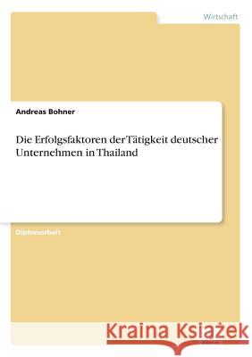 Die Erfolgsfaktoren der Tätigkeit deutscher Unternehmen in Thailand Bohner, Andreas 9783838639505 Diplom.de