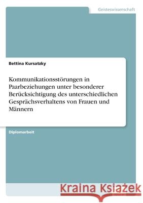 Kommunikationsstörungen in Paarbeziehungen unter besonderer Berücksichtigung des unterschiedlichen Gesprächsverhaltens von Frauen und Männern Kursatzky, Bettina 9783838641072 Diplom.de