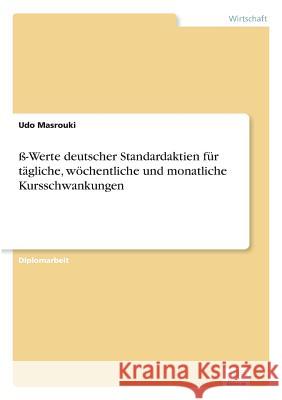 ß-Werte deutscher Standardaktien für tägliche, wöchentliche und monatliche Kursschwankungen Masrouki, Udo 9783838642994 Diplom.de