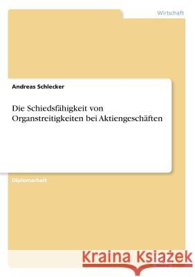 Die Schiedsfähigkeit von Organstreitigkeiten bei Aktiengeschäften Schlecker, Andreas 9783838644608