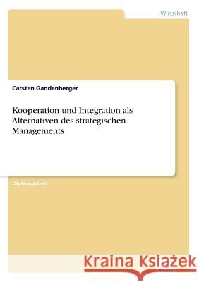Kooperation und Integration als Alternativen des strategischen Managements Carsten Gandenberger 9783838644844 Diplom.de