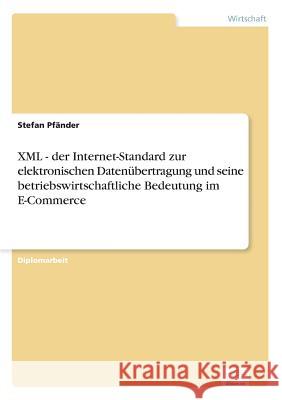 XML - der Internet-Standard zur elektronischen Datenübertragung und seine betriebswirtschaftliche Bedeutung im E-Commerce Pfänder, Stefan 9783838646107