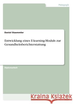 Entwicklung eines E-learning-Moduls zur Gesundheitsberichterstattung Daniel Staemmler 9783838648002 Diplom.de