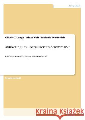 Marketing im liberalisierten Strommarkt: Die Regionalen Versorger in Deutschland Lange, Oliver C. 9783838648774 Diplom.de