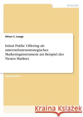 Initial Public Offering als unternehmensstrategisches Marketinginstrument am Beispiel des Neuen Marktes Oliver C. Lange 9783838648804 Diplom.de