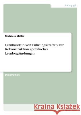 Lernhandeln von Führungskräften zur Rekonstruktion spezifischer Lernbegründungen Müller, Michaela 9783838648941