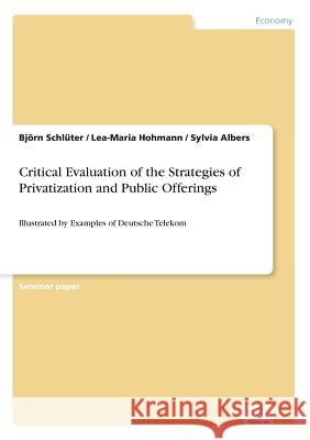 Critical Evaluation of the Strategies of Privatization and Public Offerings: Illustrated by Examples of Deutsche Telekom Schlüter, Björn 9783838649399