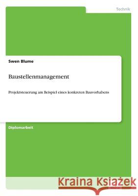 Baustellenmanagement: Projektsteuerung am Beispiel eines konkreten Bauvorhabens Blume, Swen 9783838650487 Diplom.de