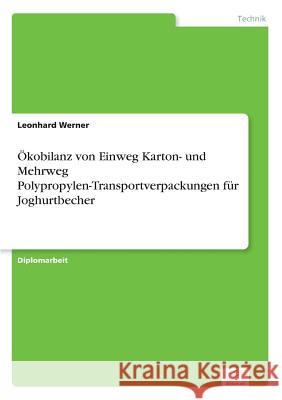 Ökobilanz von Einweg Karton- und Mehrweg Polypropylen-Transportverpackungen für Joghurtbecher Werner, Leonhard 9783838651248