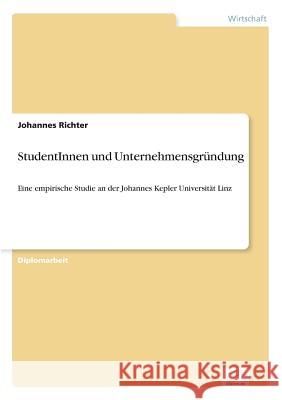 StudentInnen und Unternehmensgründung: Eine empirische Studie an der Johannes Kepler Universität Linz Richter, Johannes 9783838652054 Diplom.de
