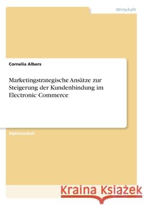 Marketingstrategische Ansätze zur Steigerung der Kundenbindung im Electronic Commerce Albers, Cornelia 9783838652344 Diplom.de