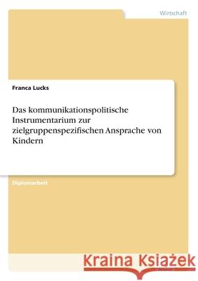 Das kommunikationspolitische Instrumentarium zur zielgruppenspezifischen Ansprache von Kindern Franca Lucks 9783838653013 Diplom.de