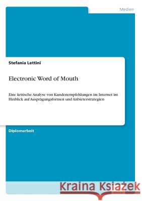 Electronic Word of Mouth: Eine kritische Analyse von Kundenempfehlungen im Internet im Hinblick auf Ausprägungsformen und Anbieterstrategien Lettini, Stefania 9783838653785