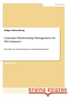 Customer Relationship Management im M-Commerce: Potentiale zur Intensivierung von Kundenbeziehungen Schauenburg, Holger 9783838653952 Diplom.de