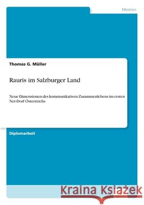 Rauris im Salzburger Land: Neue Dimensionen des kommunikativen Zusammenlebens im ersten Net-Dorf Österreichs Müller, Thomas G. 9783838654249