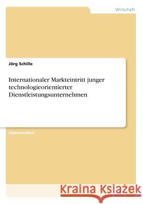 Internationaler Markteintritt junger technologieorientierter Dienstleistungsunternehmen Jorg Schille 9783838655451 Diplom.de