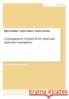 Consequences of basel II for small and mid-sized enterprises Bjorn Schluter Sylvia Albers Armin Krenzer 9783838655581 Diplom.de