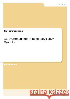 Motivationen zum Kauf ökologischer Produkte Zimmermann, Ralf 9783838656052 Diplom.de