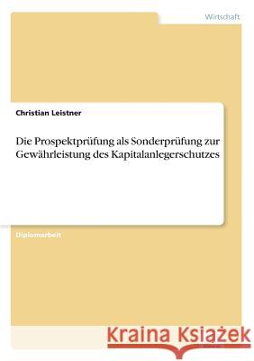 Die Prospektprüfung als Sonderprüfung zur Gewährleistung des Kapitalanlegerschutzes Leistner, Christian 9783838657714 Diplom.de