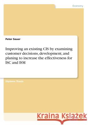 Improving an existing CIS by examining customer decisions, development, and planing to increase the effectiveness for ISC and ISM Peter Sauer 9783838657905 Diplom.de