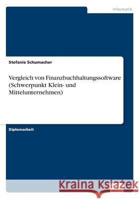 Vergleich von Finanzbuchhaltungssoftware (Schwerpunkt Klein- und Mittelunternehmen) Stefanie Schumacher 9783838657981