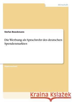 Die Werbung als Sprachrohr des deutschen Spendenmarktes Stefan Boockmann 9783838659121 Diplom.de