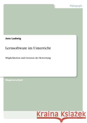 Lernsoftware im Unterricht: Möglichkeiten und Grenzen der Bewertung Ludwig, Jens 9783838660103