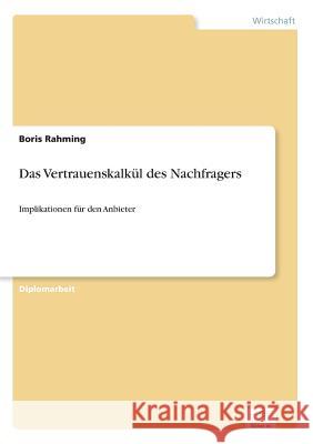 Das Vertrauenskalkül des Nachfragers: Implikationen für den Anbieter Rahming, Boris 9783838661827