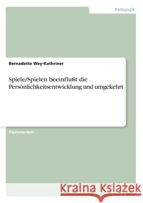 Spiele/Spielen beeinflußt die Persönlichkeitsentwicklung und umgekehrt Wey-Kathriner, Bernadette 9783838661896