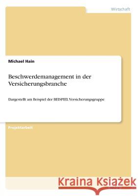 Beschwerdemanagement in der Versicherungsbranche: Dargestellt am Beispiel der BEISPIEL Versicherungsgruppe Hain, Michael 9783838662923