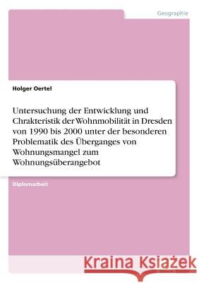 Untersuchung der Entwicklung und Chrakteristik der Wohnmobilität in Dresden von 1990 bis 2000 unter der besonderen Problematik des Überganges von Wohn Oertel, Holger 9783838663609