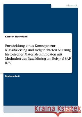 Entwicklung eines Konzepts zur Klassifizierung und zielgerichteten Nutzung historischer Materialstammdaten mit Methoden des Data Mining am Beispiel SA Hoermann, Karsten 9783838663920