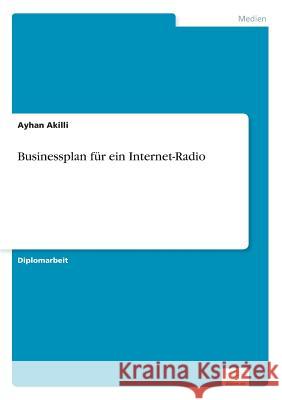Businessplan für ein Internet-Radio Akilli, Ayhan 9783838664637
