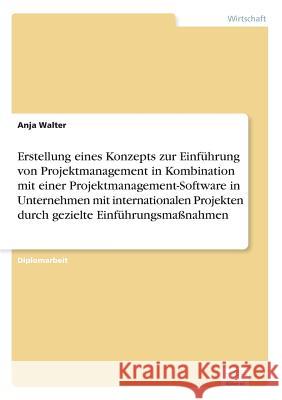 Erstellung eines Konzepts zur Einführung von Projektmanagement in Kombination mit einer Projektmanagement-Software in Unternehmen mit internationalen Walter, Anja 9783838665290 Diplom.de