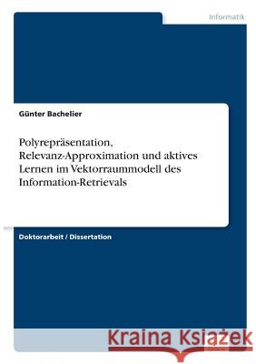 Polyrepräsentation, Relevanz-Approximation und aktives Lernen im Vektorraummodell des Information-Retrievals Bachelier, Günter 9783838665634 Diplom.de