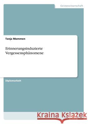 Erinnerungsinduzierte Vergessensphänomene Mammen, Tanja 9783838666419 Diplom.de