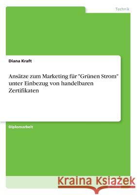 Ansätze zum Marketing für Grünen Strom unter Einbezug von handelbaren Zertifikaten Kraft, Diana 9783838667676