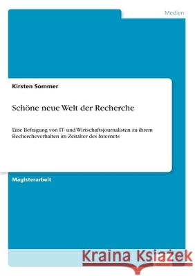 Schöne neue Welt der Recherche: Eine Befragung von IT- und Wirtschaftsjournalisten zu ihrem Rechercheverhalten im Zeitalter des Internets Sommer, Kirsten 9783838667690 Diplom.de