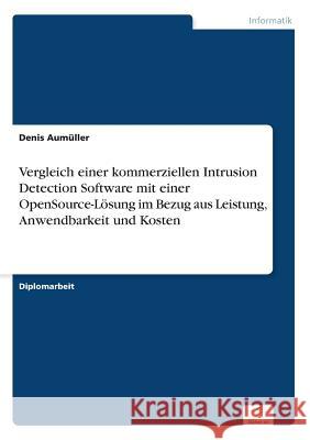 Vergleich einer kommerziellen Intrusion Detection Software mit einer OpenSource-Lösung im Bezug aus Leistung, Anwendbarkeit und Kosten Aumüller, Denis 9783838668536