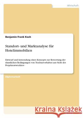 Standort- und Marktanalyse für Hotelimmobilien: Entwurf und Anwendung eines Konzepts zur Bewertung der räumlichen Bedingungen von Neubauvorhaben aus S Koch, Benjamin Frank 9783838669175